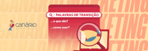 Read more about the article Palavras de transição: o que são e como usar?